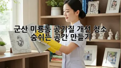 군산 미룡동 공기질 개선 청소: 숨쉬는 공간 만들기