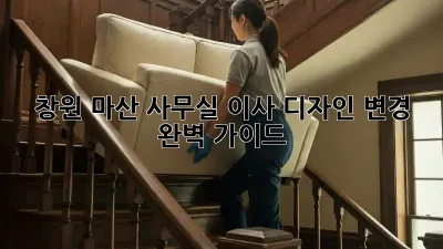 창원 마산 사무실 이사? 디자인 변경 완벽 가이드!