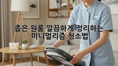 좁은 원룸, 깔끔하게 정리하는 미니멀리즘 청소법
